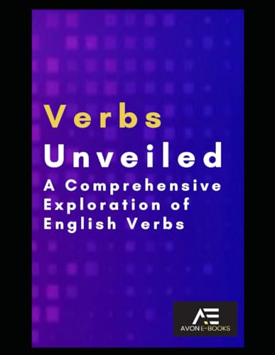 Verbs Unveiled: A Comprehensive Exploration of English Verbs von Independently published